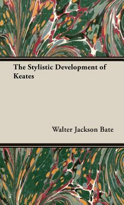 The Stylistic Development of Keates by Walter Jackson Bate