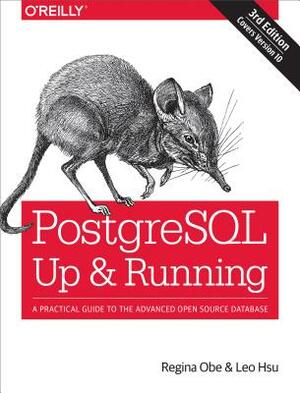 Postgresql: Up and Running: A Practical Guide to the Advanced Open Source Database by Leo S. Hsu, Regina O. Obe