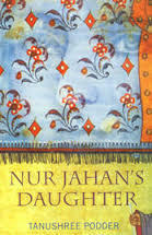 Nur Jahan's Daughter (A Novel on Mughal India) by Tanushree Podder