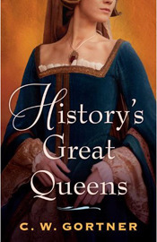 History's Great Queens by C.W. Gortner