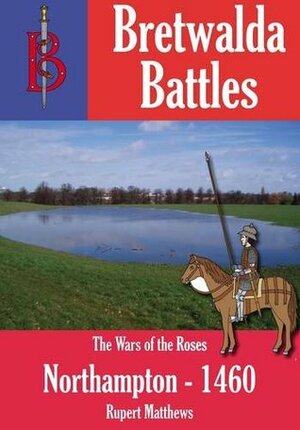 The Battle of Northampton 1460 by Rupert Matthews