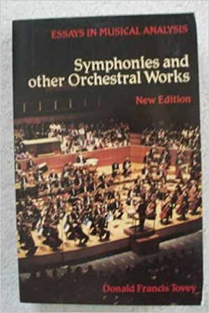 Essays in Musical Analysis, Volume 1: Symphonies and Other Orchestral Works by Donald Francis Tovey