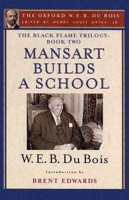 The Black Flame Trilogy: Book Two, Mansart Builds a School(the Oxford W. E. B. Du Bois) by W.E.B. Du Bois