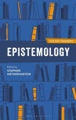 Epistemology: The Key Thinkers by 