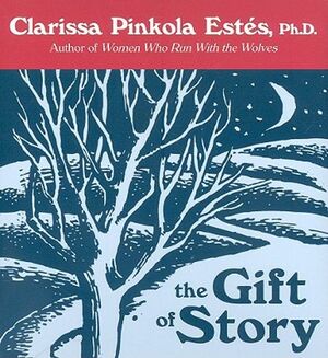 The Gift Of Story by Clarissa Pinkola Estés