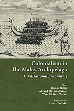 Colonialism in the Malay Archipelago: Civilisational Encounters by Ahmad Murad Merican, Wan Ali Wan Mamat, Osman Bakar