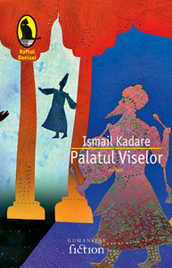 Palatul Viselor by Marius Dobrescu, Ismail Kadare