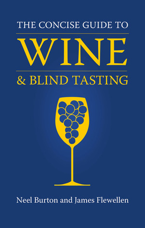 The Concise Guide to Wine and Blind Tasting by Neel Burton, James Flewellen