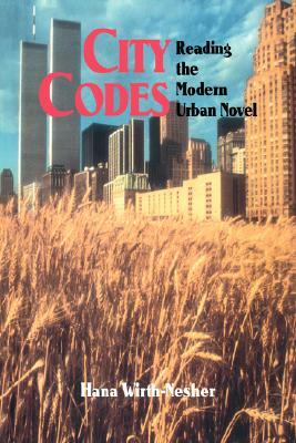 City Codes: Reading the Modern Urban Novel by Hana Wirth-Nesher