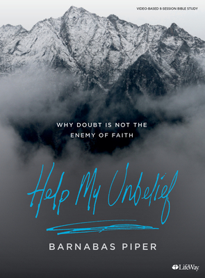 Help My Unbelief - Bible Study Book: Why Doubt Is Not the Enemy of Faith by Barnabas Piper