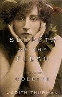 Secrets of the Flesh: A Life of Colette by Judith Thurman