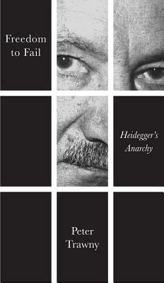 Freedom to Fail: Heidegger's Anarchy by Peter Trawny