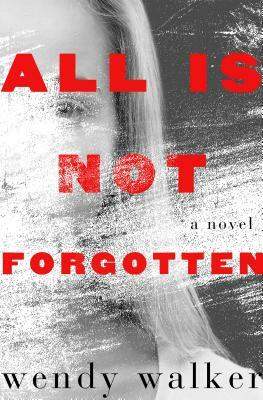 All Is Not Forgotten by Wendy Walker