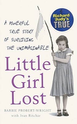 Little Girl Lost: A Powerful True Story of Surviving the Unimaginable by Barbie Probert-Wright