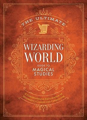 The Ultimate Wizarding World Guide to Magical Studies: A comprehensive exploration of Hogwarts's classes and curriculum by The Editors of MuggleNet, The Editors of MuggleNet