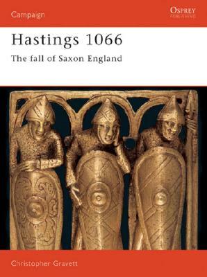 Hastings 1066: The Fall of Saxon England by Christopher Gravett