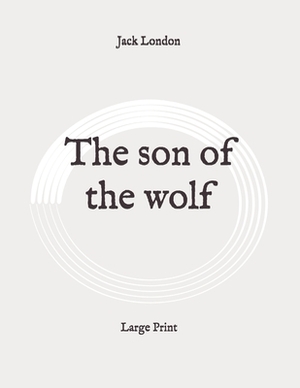 The son of the wolf: Large Print by Jack London