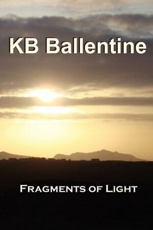 Fragments of Light by K.B. Ballentine