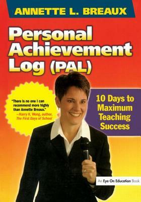 Personal Achievement Log (Pal): 10 Days of Maximum Teaching Success by Annette Breaux