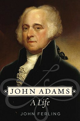 John Adams: A Life by John Ferling