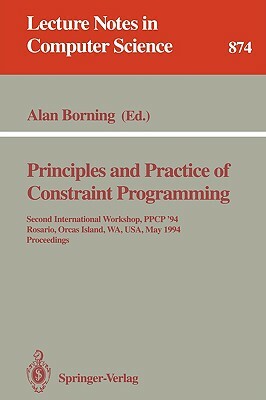 Principles and Practice of Constraint Programming: Second International Workshop, Ppcp '94, Rosario, Orcas Island, Wa, Usa, May 2 - 4, 1994. Proceedin by 