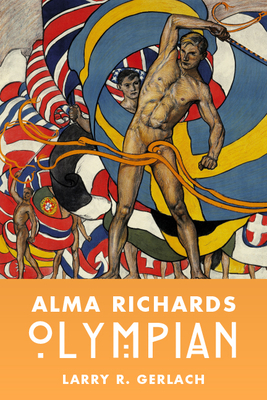 Alma Richards: Olympian by Larry R. Gerlach