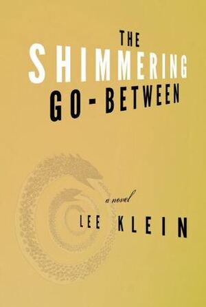 The Shimmering Go-Between: A Novel by Lee Klein