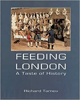 Feeding London: A Taste of History by Richard Tames