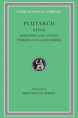 Lives, Volume IX: Demetrius and Antony. Pyrrhus and Gaius Marius by Plutarch