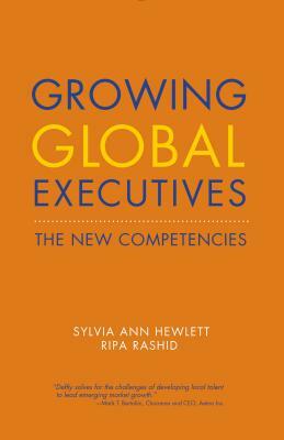 Growing Global Executives: The New Competencies by Ripa Rashid, Sylvia Ann Hewlett