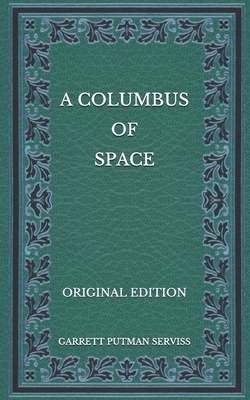 A Columbus of Space - Original Edition by Garrett Putman Serviss