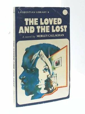 The Loved And the Lost by Morley Callaghan