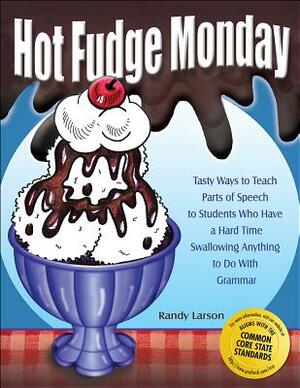 Hot Fudge Monday: Tasty Ways to Teach Parts of Speech to Students Who Have a Hard Time Swallowing Anything to Do with Grammar by Randy Larson