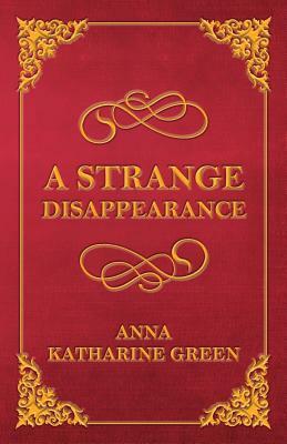 A Strange Disappearance by Anna Katharine Green