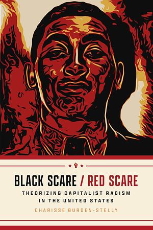 Black Scare / Red Scare: Theorizing Capitalist Racism in the United States by Charisse Burden-Stelly