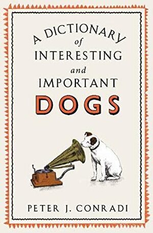 A Dictionary of Interesting and Important Dogs by Peter J. Conradi