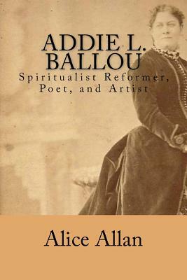 Addie L. Ballou: Spiritualist Reformer, Poet, and Artist by Alice Allan