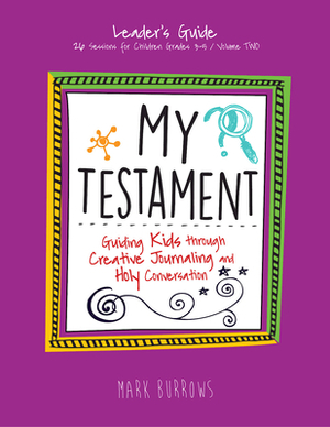 My Testament Leader's Guide Volume Two: Guiding Kids Through Creative Journaling and Holy Conversation by Mark Burrows