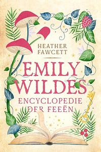 Emily Wildes encyclopedie der feeën  by Heather Fawcett