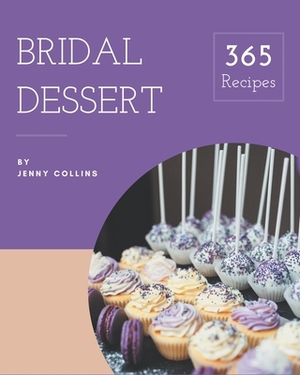 365 Bridal Dessert Recipes: Let's Get Started with The Best Bridal Dessert Cookbook! by Jenny Collins