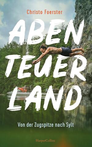 Abenteuerland - Von der Zugspitze nach Sylt by Christo Foerster