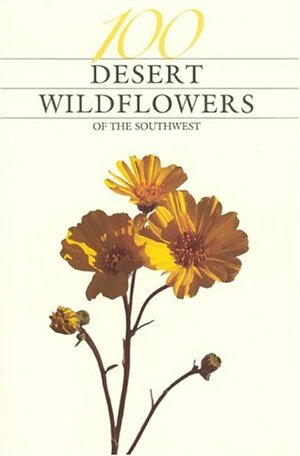 100 Desert Wildflowers of the Southwest by Janice Emily Bowers