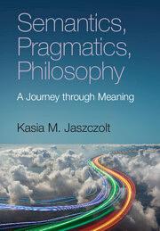 Semantics, Pragmatics, Philosophy: A Journey through Meaning by Kasia M. Jaszczolt