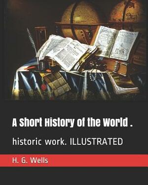 A Short History of the World .: Historic Work. Illustrated by H.G. Wells