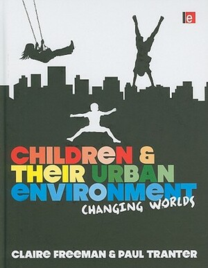 Children and Their Urban Environment: Changing Worlds by Claire Freeman, Paul Tranter