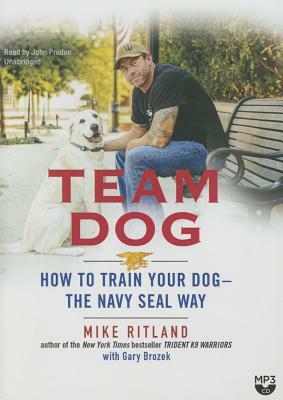 Team Dog: How to Train Your Dog--The Navy Seal Way by Mike Ritland