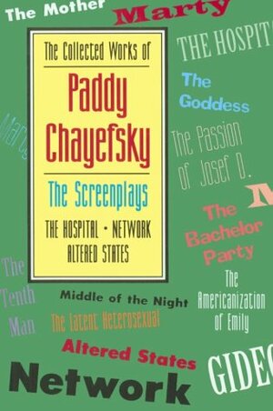 The Collected Works: The Screenplays, Vol. 2: The Hospital / Network / Altered States by Paddy Chayefsky