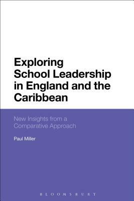 Exploring School Leadership in England and the Caribbean: New Insights from a Comparative Approach by Paul Miller