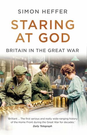 Staring at God: Britain in the Great War by Simon Heffer