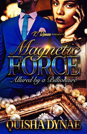 Magnetic Force: Allured by a Billionaire by Quisha Dynae, Quisha Dynae